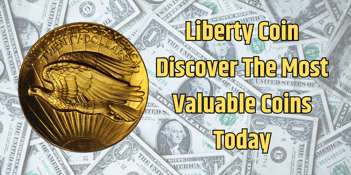 Liberty Coin Discover The Most Valuable Coins Today